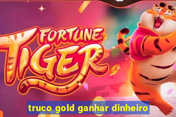 truco gold ganhar dinheiro